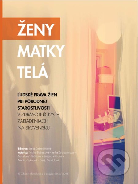 Ženy – Matky – Telá (Ľudské práva žien pri pôrodnej starostlivosti v zdravotníckych zariadeniach na Slovensku) - kniha z kategorie Mezinárodní právo