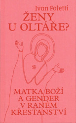 Ženy u oltáře? (Matka Boží a gender v raném křesťanství) - kniha z kategorie Náboženská literatura