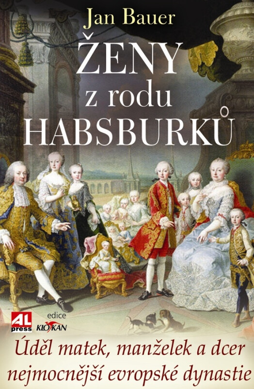 Ženy z rodu Habsburků-Úděl matek, manželek a dcer nejmocnější evropské dynastie - Jan Bauer