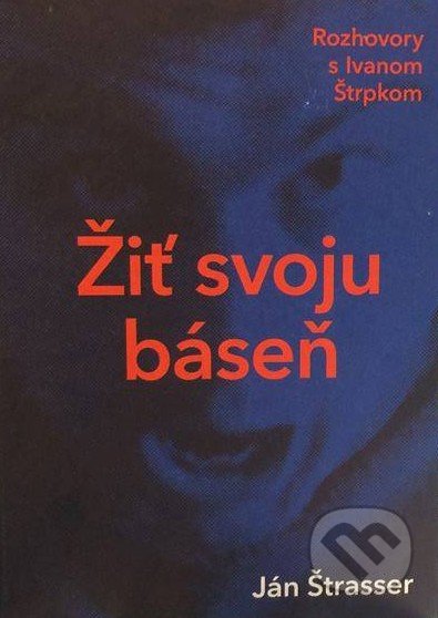Žiť svoju báseň (Rozhovory s Ivanom Štrpkom)