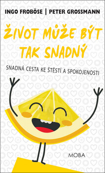 Život může být tak snadný - Snadná cesta ke štěstí a spokojenosti