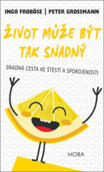 Život může být tak snadný - Snadná cesta ke štěstí a spokojenosti