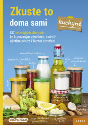 Zkuste to doma sami: Kuchyně (137 zdravějších alternativ ke kupovaným výrobkům, s nimiž ušetříte peníze i živo) - kniha z kategorie Kuchařky