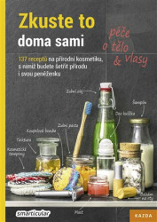 Zkuste to doma sami: Péče o tělo a vlasy (137 receptů na přírodní kosmetiku, s nimiž budete šetřit přírodu i svou peněženku) - kniha z kategorie…