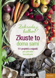 Zkuste to doma sami: Zahrada a balkon (111 projektů a nápadů pro přírodní biozahradu) - kniha z kategorie Dům, byt a zahrada