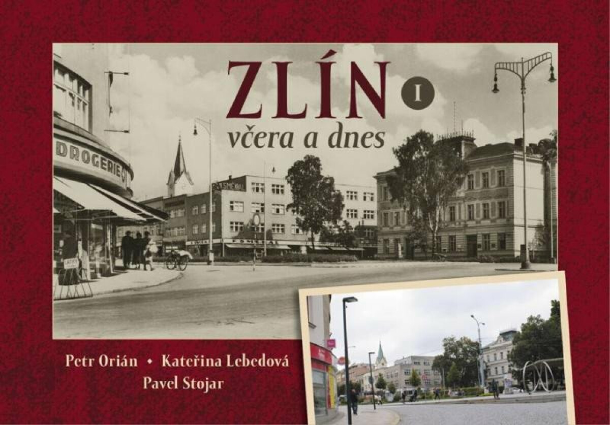 Zlín včera a dnes - Petr Orián, Kateřina Lebedová, Pavel Stojar