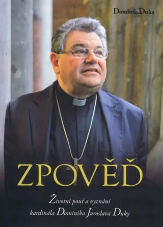 Zpověď - Životní pouť a vyznání kardinála Dominika Jaroslava Duky