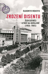 Zrození disentu (Šedesátníci a tání na Ukrajině (1956-1965)) - kniha z kategorie Historie